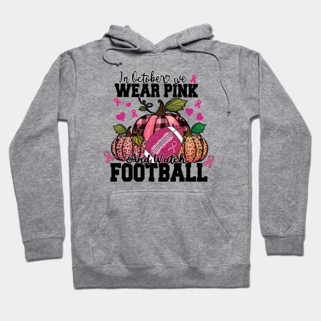 In October We Wear Pink And Watch Football Shirt Hoodie by DigitalCreativeArt